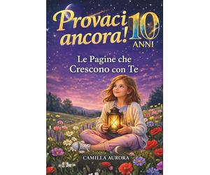 LE PAGINE CHE CRESCONO CON TE - UN LIBRO PER SCOPRIRE EMOZIONI, CORAGGIO E FIDUCIA IN SÉ: Attività e percorsi per sviluppare autostima, resilienza, ... e competenze sociali nei bambini dagli 8 a