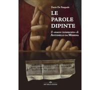 Le pagine dipinte. Il «Nuovo Testamento» di Antonello da Messina. Ediz. illustrata
