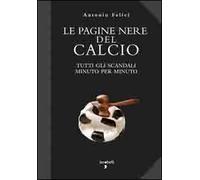 Le pagine nere del calcio. Tutti gli scandali minuto per minuto