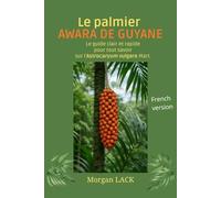 Le palmier AWARA de Guyane: le guide clair et rapide pour tout savoir sur l'Astrocaryum vulgare Mart.