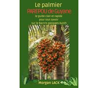 Le palmier PAREPOU de Guyane: Le guide clair et rapide pour tout savoir sur le Bactris gasipaes Kunth.