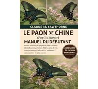 LE PAON DE CHINE (Papilio bianor) MANUEL DU DÉBUTANT: Guide illustré du papillon paon chinois : identification, plantes hôtes, cycle de vie, ... variations saisonnières et plus encore.