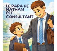Le Papa de Nathan est Consultant: Une histoire pour comprendre le métier de consultant et apprendre à résoudre les problèmes