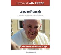 Le Pape François: Le révolutionnaire conservateur - Avec une interview exclusive du Pape