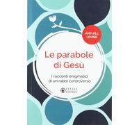 Le parabole di Gesù. I racconti enigmatici di un rabbì controverso. Ediz. italia