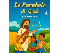 Le Parabole di Gesù: Vangelo per bambini - Libro cristiano illustrato, con spiegazioni semplici, attività creative e disegni da colorare. Ediz. a colori
