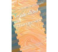 Le paradoxe du changement: Pourquoi nous résistons à changer et comment dépasser nos blocages