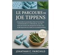 Le Parcours de Joe Tippens: Comprendre les protocoles utilisant l’ivermectine, le fenbendazole et le mébendazole, avec des récits personnels, des ... des approches de mode de vie complémentaires