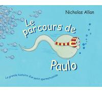 Le parcours de Paulo: LA GRANDE HISTOIRE D'UN PETIT SPERMATOZOIDE