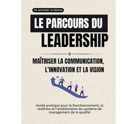 Le parcours du leadership Maîtriser la communication, l'innovation et la vision: Guide pratique pour le fonctionnement, la maîtrise et l'amélioration du système de management de la qualité