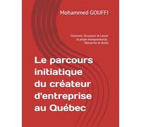 Le parcours initiatique du créateur d'entreprise au Québec: Concevoir, Structurer et Lancer le projet entrepreneurial : Démarche et Outils
