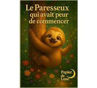 Le paresseux qui avait peur de commencer: Même quand tout paraît difficile, il suffit de commencer pour que tout devienne plus simple