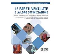 Le pareti ventilate e la loro ottimizzazione. Prestazioni, sistemi, teoria e pratica della progettazione ottimizzata, dell’esecuzione e della manutenzione di una delle più efficaci soluzioni di a...