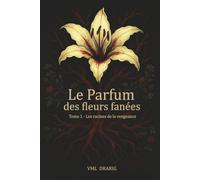 Le Parfum des Fleurs Fanées: Tome 1 - Les racines de la vengeance