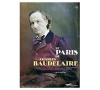 Le Paris de Charles Baudelaire: Tribulations d'un poète maudit