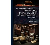 Le Parnasse MÃ(c)dical Français, Ou, Dictionnaire Des MÃ(c)decins-poètes De La France