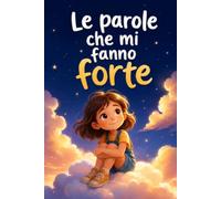 Le parole che mi fanno forte: Storie e frasi da usare per bambine dai 9 ai 12 anni per affrontare esclusione e amicizie difficili, dire no e credere in sé