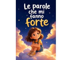 Le parole che mi fanno forte: Storie e frasi da usare per bambine dai 9 ai 12 anni per affrontare esclusione e amicizie difficili, dire no e credere in sé