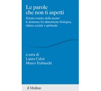 Le parole che non ti aspetti. Il lento svanire della mente: le demenze fra...