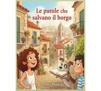 LE PAROLE CHE SALVANO IL BORGO: Nove parole scomparse. Una missione per salvarle. Una storia per ritrovare ciò che conta davvero.