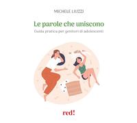 Le parole che uniscono. Guida pratica per genitori di adolescenti