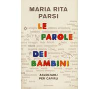 Le parole dei bambini. Ascoltarli per capirli - Parsi Maria Rita
