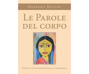 Le parole del corpo. Appunti di consapevolezza al femminile di Barbara Boschi,