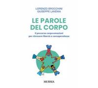 Le parole del corpo. Il percorso corpo-emozioni per ritrovare libertà e consapevolezza