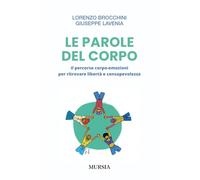 Le parole del corpo. Il percorso corpo-emozioni per ritrovare libertà e consapevolezza