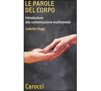 Le parole del corpo. Introduzione alla comunicazione multumodale