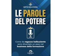 Le Parole del Potere: Come da ragazzo balbuziente sono diventato un asso nel business della formazione