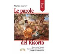 Le parole del Risorto. Commenti al Vangelo. Domeniche e feste del Signore. Anno B rito ambrosiano