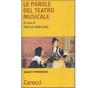 Le parole del teatro musicale - Della Seta F. (cur.)