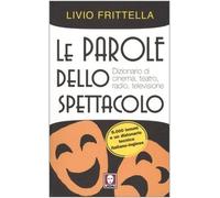 Le parole dello spettacolo. Dizionario di cinema, teatro, radio e televisione