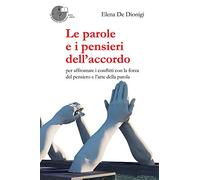 Le parole e i pensieri dell'accordo. Per affrontare i conflitti con la forza del pensiero e l'arte della parola