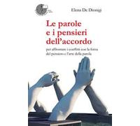 Le parole e i pensieri dell'accordo. Per affrontare i conflitti con la forza del pensiero e l'arte della parola