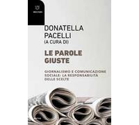 Le parole giuste. Giornalismo e comunicazione sociale: la responsabilità delle scelte