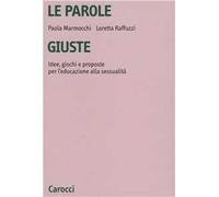 Le parole giuste. Idee, giochi e proposte per l'educazione alla sessualità