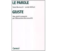 Le parole giuste. Idee, giochi e proposte per l'educazione alla sessualità