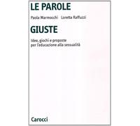 Le parole giuste. Idee, giochi e proposte per l'educazione alla sessualità...