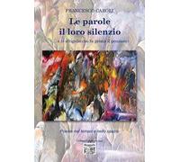Le parole il loro silenzio (... e lo sfrigolio che fa prima il pensiero). Poesie nel tempo e nello spazio