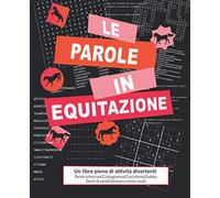 Le parole in equitazione: Un libro pieno di attività divertenti: parole intrecciate, criptogramma, crucintarsio, sudoku, labirinti, giochi di parole, glossario di equitazione.