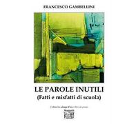 Le parole inutili (Fatti e misfatti di scuola)
