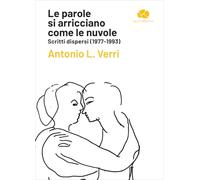 Le parole si arricciano come le nuvole. Scritti dispersi (1977-1993)