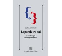 Le parole tra noi. Il monitoraggio del dialogo terapeutico - Monticelli Fabio