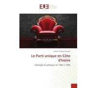 Le Parti unique en Côte d'Ivoire: Idéologie et politique de 1960 à 1990