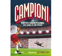 Le partite indimenticabili di ieri e di oggi. Ediz. a colori