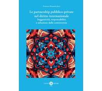 Le partnership pubblico-private nel diritto internazionale. Soggettività, responsabilità e soluzione delle controversie