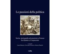 Le passioni della politica. Storia, storiografia ed emozioni a Firenze fra Quattro e Cinquecento