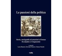 Le Passioni Della Politica. Storia, Storiografia Ed Emozioni A Firenze Fra Quatt